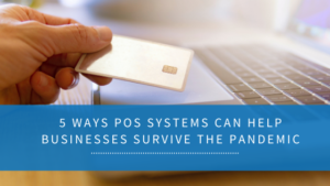 5 ways POS systems can help businesses survive the Pandemic.