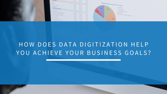 How does data digitization help you achieve your business goals?