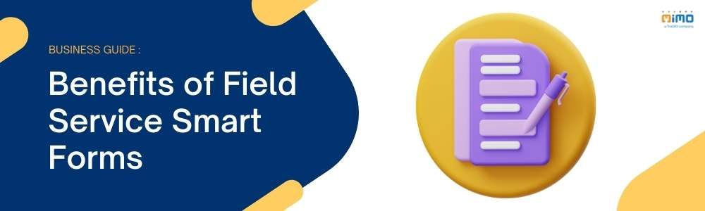 Why Do You Need To Use Field Service Smart Forms? - MIMO
